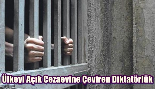 Ülkeyi Açık Cezaevine Çeviren Diktatörlük