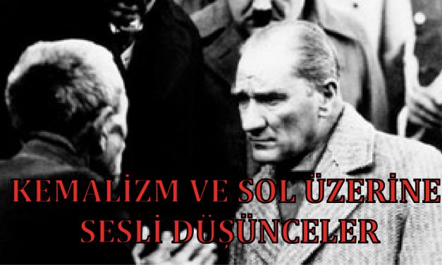 Kemalizm ve Sol Üzerine Sesli Düșünceler – 1