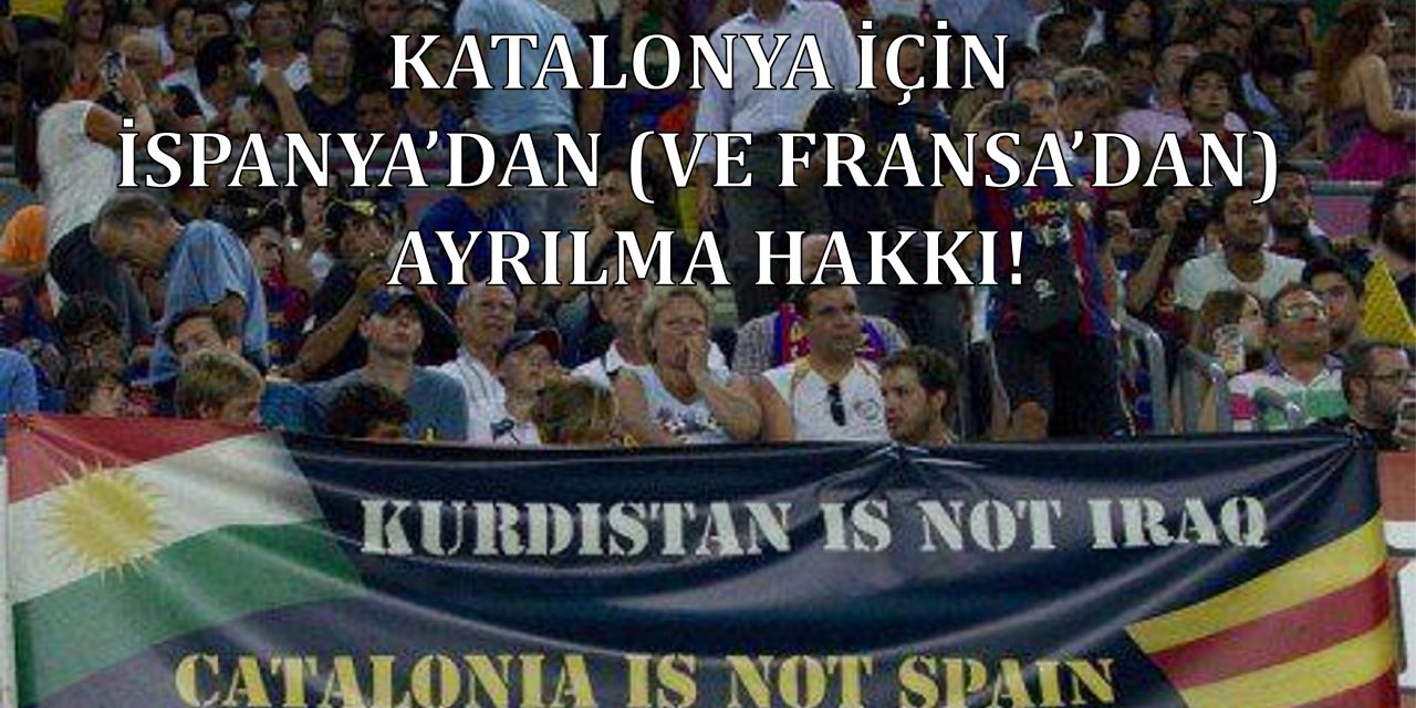 KATALONYA İÇİN İSPANYA’DAN (VE FRANSA’DAN) AYRILMA HAKKI!