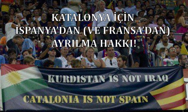 KATALONYA İÇİN İSPANYA’DAN (VE FRANSA’DAN) AYRILMA HAKKI!