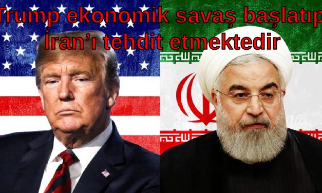 Trump ekonomik savaş başlatıp İran’ı tehdit etmektedir