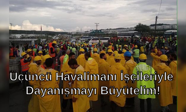 Üçüncü Havalimanı İşçileriyle Dayanışmayı Büyütelim!