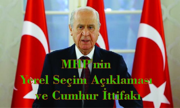MHP’nin Yerel Seçim Açıklaması  ve Cumhur İttifakı