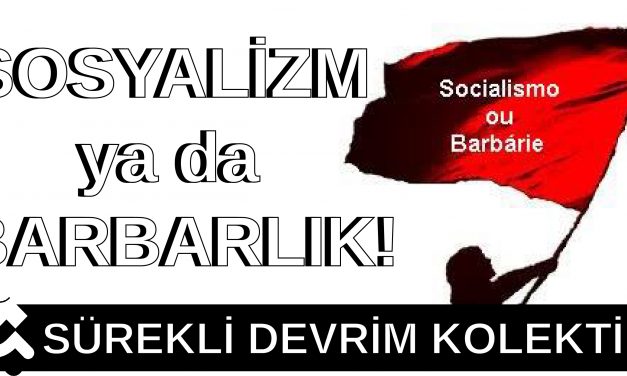 Sosyalizm ya da Barbarlık  (Sürekli Devrim Kolektifi’nin Uluslararası Platformu)