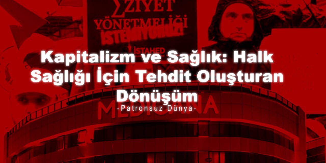 Kapitalizm ve Sağlık: Halk Sağlığı İçin Tehdit Oluşturan Dönüşüm
