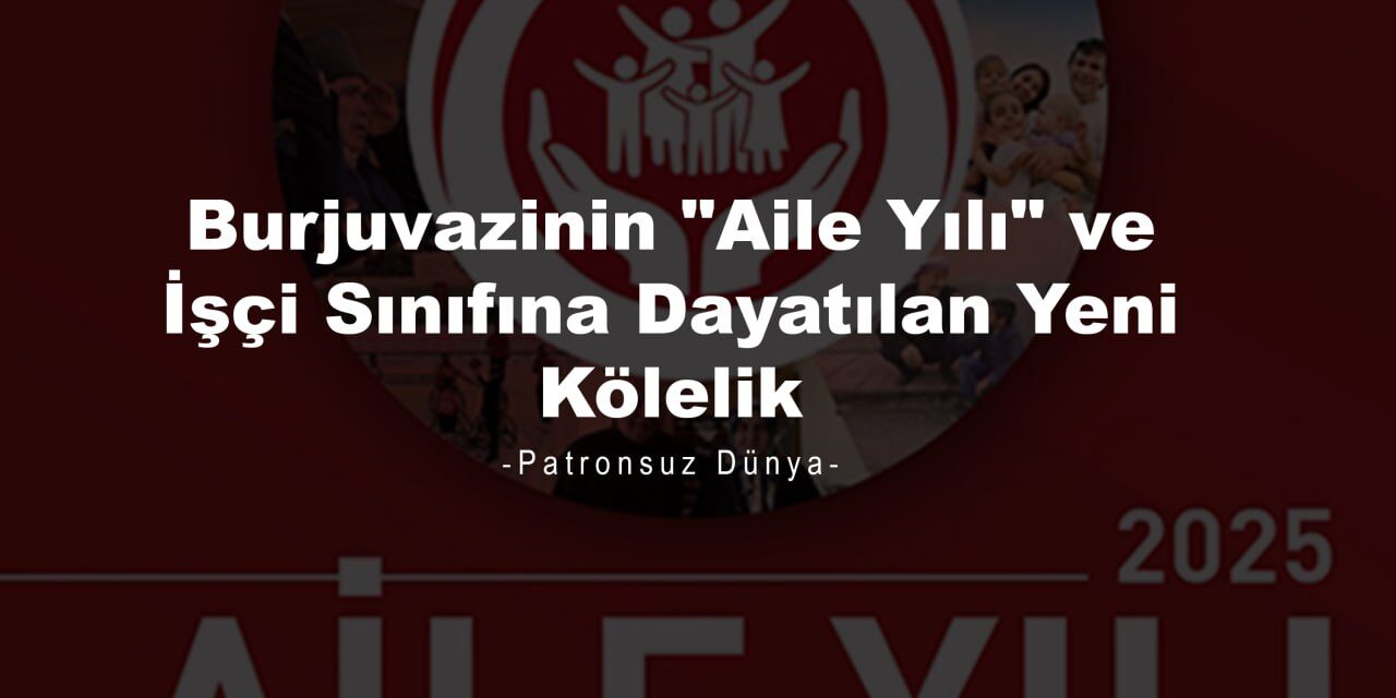 Burjuvazinin “Aile Yılı” ve İşçi Sınıfına Dayatılan Yeni Kölelik