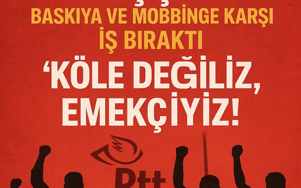 PTT İşçileri Baskıya ve Mobbinge Karşı İş Bıraktı: “Köle Değiliz, Emekçiyiz!”